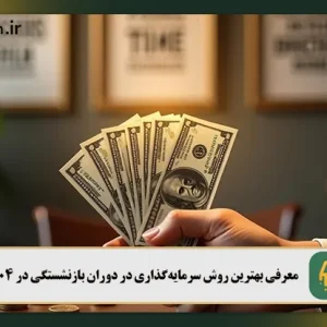 معرفی بهترین روش سرمایه‌گذاری در دوران بازنشستگی در 1404